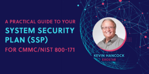 A Practical Guide to Your System Security Plan (SSP) for CMMC/NIST 800-171