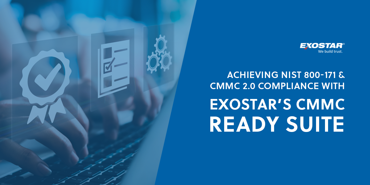 Achieve NIST & CMMC 2.0 Compliance with Exostar’s CMMC Ready Suite