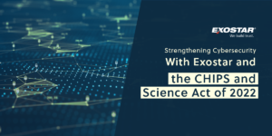 Strengthening Cybersecurity with Exostar and the CHIPS and Science Act