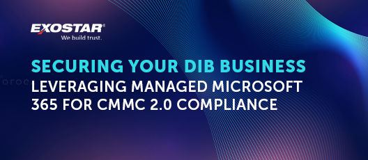 Securing Your DIB Business: Leveraging Managed Microsoft 365 for CMMC 2.0 Compliance